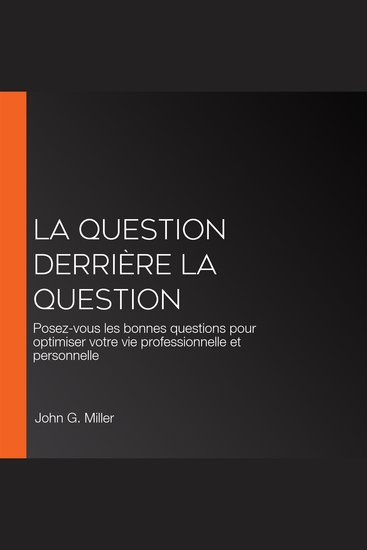La question derrière la question - Posez-vous les bonnes questions pour optimiser votre vie professionnelle et personnelle - cover