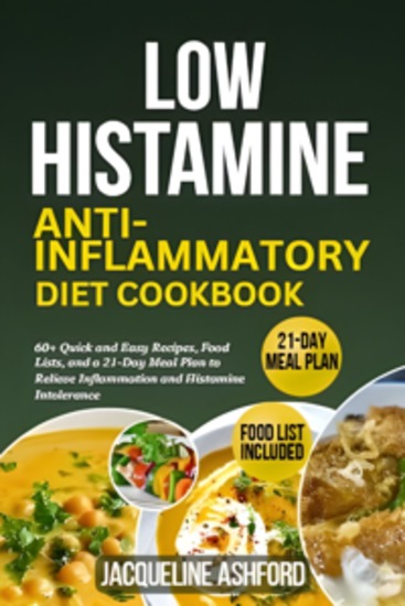 Low Histamine Anti-Inflammatory Diet Cookbook - 60+ Quick and Easy Recipes Food Lists and a 21-Day Meal Plan to Relieve Inflammation and Histamine Intolerance - cover