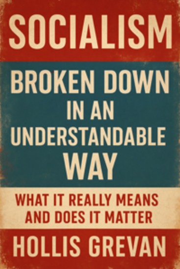 Socialism Broken Down In An Understandable Way - What It Really Means and Does It Matter - cover