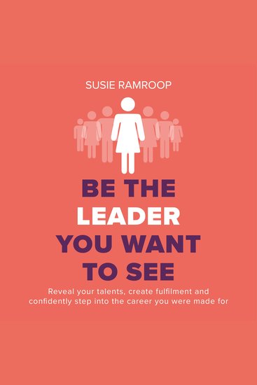 Be the Leader You Want to See - Reveal your talents create fulfilment and confidently step into the career you were made for - cover