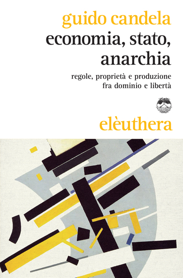Economia stato anarchia - Regole proprietà e produzione fra dominio e libertà - cover