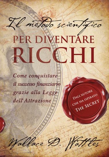 Il metodo scientifico per diventare ricchi Il libro che ha ispirato "The Secret" - Ovvero La scienza del diventare ricchi Come conquistare il successo finanziario grazie alla Legge dell'Attrazione - cover