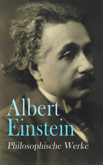 Albert Einstein: Philosophische Werke - Vom Sinn des Lebens Religion und Wissenschaft Der wahre Wert eines Menschen Gut und Böse Vom Reichtum - cover