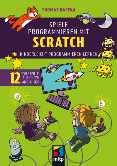 Spiele programmieren mit Scratch - Kinderleicht programmieren lernen 12 coole Spiele für Kinder ab 9 Jahren - cover