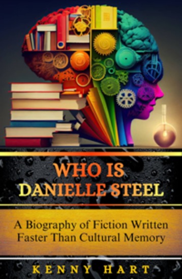 Who Is Danielle Steel - A Biography of Fiction Written Faster Than Cultural Memory - cover