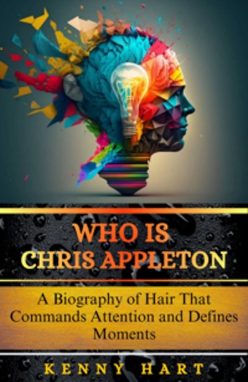 Who Is Chris Appleton - A Biography of Hair That Commands Attention and Defines Moments - cover