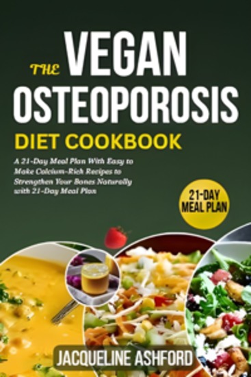 The Vegan Osteoporosis Diet Cookbook - A 21-Day Meal Plan With Easy to Make Calcium-Rich Recipes to Strengthen Your Bones Naturally with 21-Day Meal Plan - cover