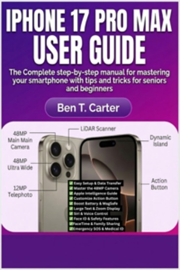 iPhone 17 Pro Max User Guide - The Complete step-by-step manual for mastering your smartphone with tips and tricks for seniors and beginners - cover