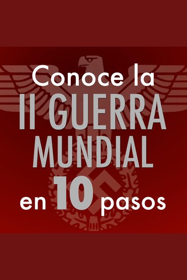 Conoce la Segunda Guerra Mundial en 10 pasos - cover