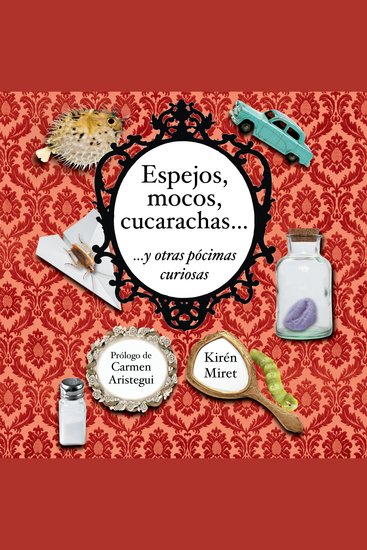 Espejos mocos cucarachas y otras pócimas curiosas - cover