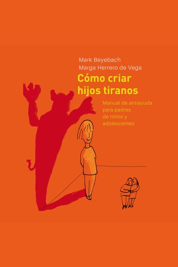 Cómo Criar Hijos Tiranos Manual de antiayuda para padres de niños y adolescentes - cover