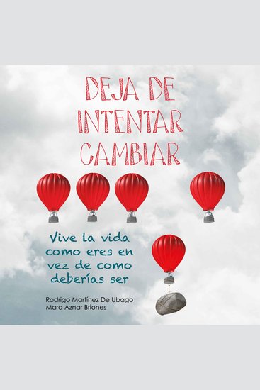 Deja de intentar cambiar Vive la vida como eres en vez de cómo deberías ser - cover