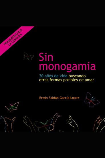 Sin monogamia 30 años de vida buscando otras formas posibles de amar - cover