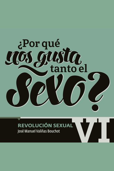 ¿Por qué nos gusta tanto el sexo? Revolución Sexual VI - cover