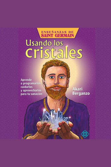 Usando los cristales Aprende a programarlos cuidarlos y aprovecharlos para tu sanación - cover