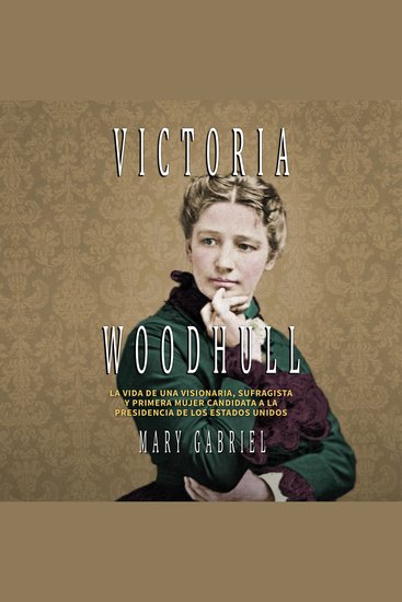 Victoria Woodhull Visionaria sufragista y primera mujer candidata a la Presidencia de los EEUU - cover
