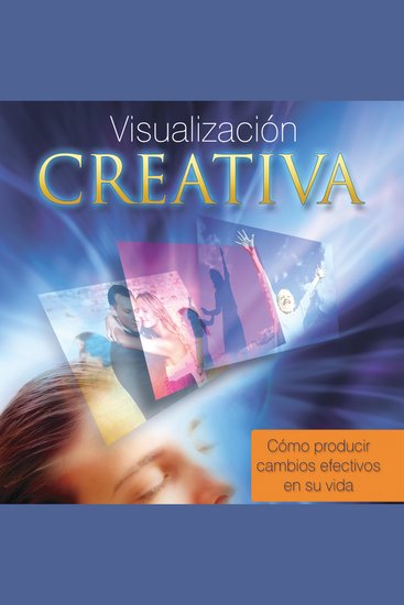 Visualización creativa cómo producir cambios efectivos en su vida - cover