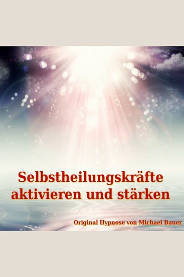 Selbstheilungskräfte aktivieren und stärken - In Hypnose die eigenen Selbstheilungskräfte aktivieren und stärken - cover