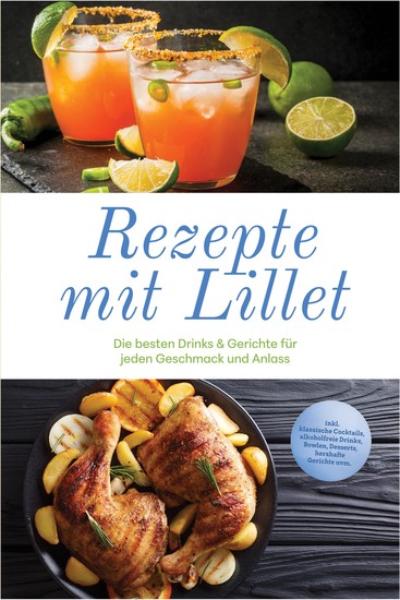 Rezepte mit Lillet: Die besten Drinks & Gerichte für jeden Geschmack und Anlass – inkl klassische Cocktails alkoholfreie Drinks Bowlen Desserts herzhafte Gerichte uvm - cover
