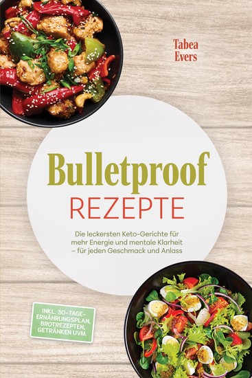 Bulletproof Rezepte: Die leckersten Keto-Gerichte für mehr Energie und mentale Klarheit – für jeden Geschmack und Anlass – inkl 30-Tage-Ernährungsplan Brotrezepten Getränken uvm - cover