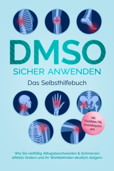 DMSO sicher anwenden - Das Selbsthilfebuch: Wie Sie vielfältig Alltagsbeschwerden & Schmerzen effektiv lindern und Ihr Wohlbefinden deutlich steigern - inkl Checklisten FAQ Anwendungsplan uvm - cover