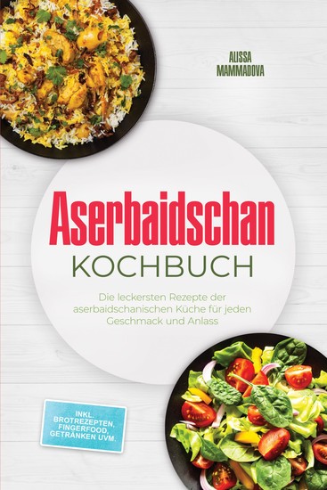 Aserbaidschan Kochbuch: Die leckersten Rezepte der aserbaidschanischen Küche für jeden Geschmack und Anlass - inkl Brotrezepten Fingerfood Getränken uvm - cover