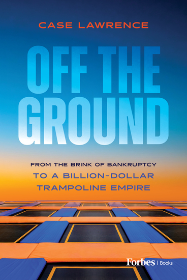 Off the Ground - From the Brink of Bankruptcy to a Billion-Dollar Trampoline Empire - cover