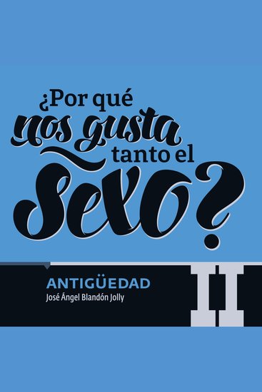 ¿Por qué nos gusta tanto el sexo? Antigüedad II - cover