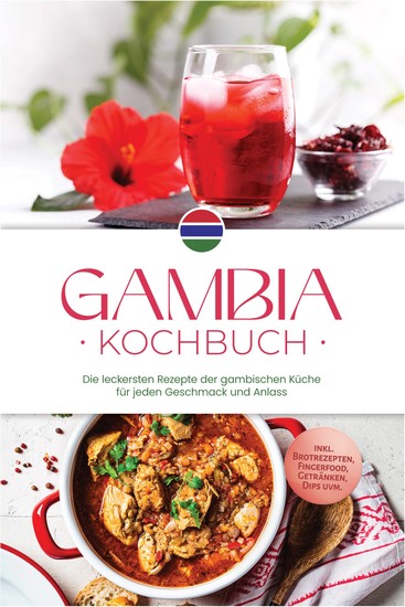 Gambia Kochbuch: Die leckersten Rezepte der gambischen Küche für jeden Geschmack und Anlass - inkl Brotrezepten Fingerfood Getränken Dips uvm - cover
