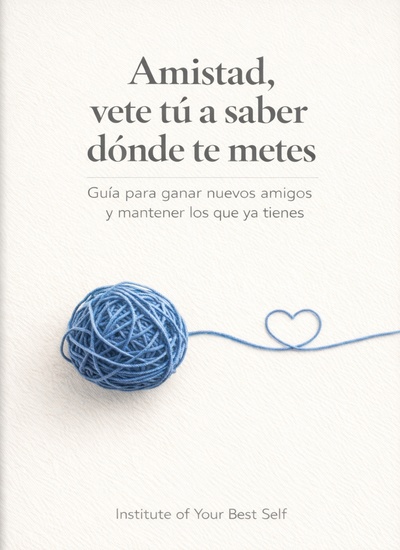 Amistad vete tú a saber dónde te metes - Guía para ganar nuevos amigos y mantener los que ya tienes - cover