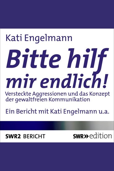 Bitte hilf mir endlich! - Versteckte Aggressionen und das Konzept der gewaltfreien Kommunikation - cover