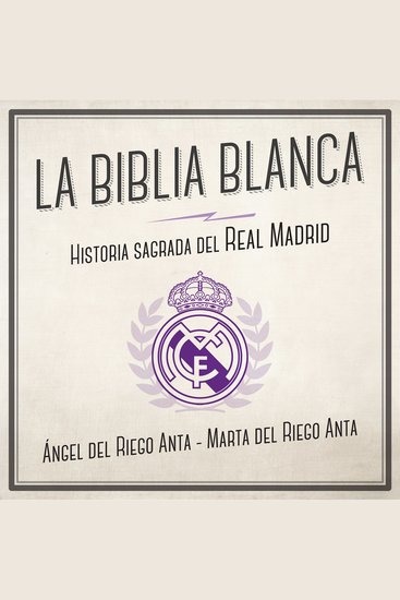La biblia blanca Historia sagrada del Real Madrid - cover