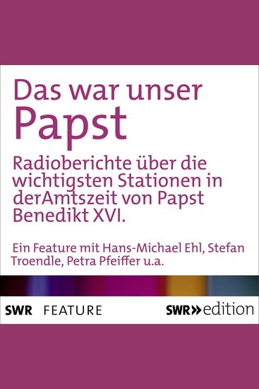 Das war unser Papst - Radioberichte über die wichtigsten Stationen in der Amtszeit von Papst Benedikt XVI - cover