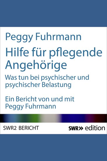 Hilfe für pflegende Angehörige - Was tun bei psychischer und physischer Belastung - cover