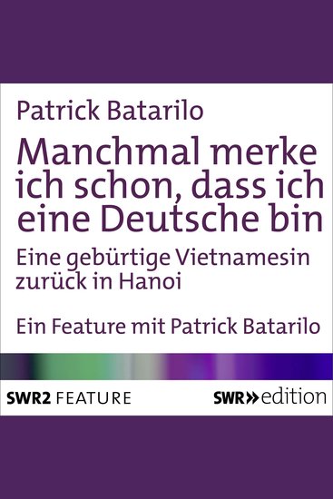 Manchmal merke ich schon dass ich deutsch bin - Eine gebürtige Vietnamesin reist zurück nach Hanoi - cover