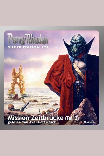 Perry Rhodan Silber Edition 121: Mission Zeitbrücke (Teil 2) - Perry Rhodan-Zyklus "Die Kosmische Hanse" - cover