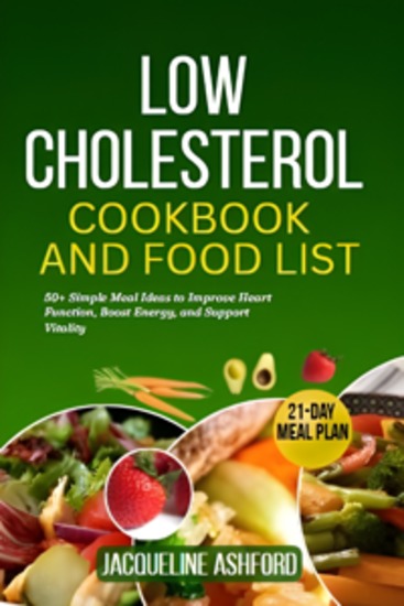 Low Cholesterol Cookbook and Food List for Seniors - 50+ Simple Meal Ideas to Improve Heart Function Boost Energy and Support Vitality - cover