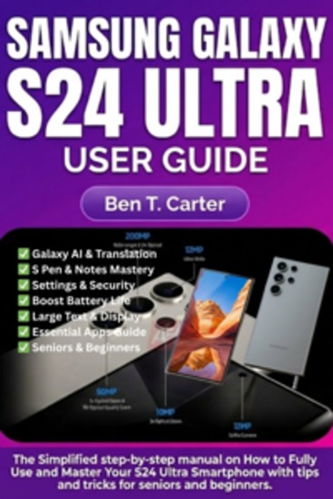 Samsung Galaxy S24 Ultra User Guide - The Simplified step-by-step manual on How to Fully Use and Master Your S24 Ultra Smartphone with tips and tricks for seniors and beginners - cover