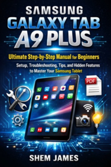 Samsung Galaxy Tab A9 Plus - Ultimate Step-by-Step Manual for Beginners to Setup Troubleshooting Tips and Hidden Features to Master Your Samsung Tablet - cover