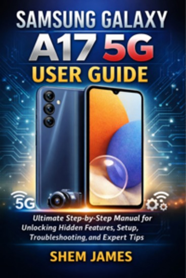 Samsung Galaxy A17 5g User Guide - Ultimate Step-by-Step Manual for Unlocking Hidden Features Setup Troubleshooting and Expert Tips - cover