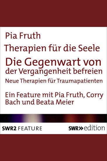 Therapien für die Seele - Die Gegenwart von der Vergangenheit befreien - Neue Therapieansätze für Traumapatienten - cover