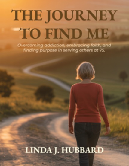 The Journey to Find Me - Overcoming Addiction Embracing Faith and Finding Purpose in Serving Others at 75 - cover