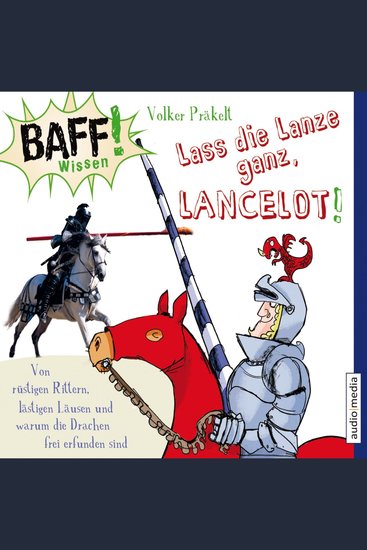 BAFF! Wissen - Lass die Lanze ganz Lancelot! - Von rüstigen Rittern lästigen Läusen und warum die Drachen frei erfunden sind - cover