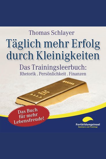 Täglich mehr Erfolg durch Kleinigkeiten - Das Trainingsleerbuch: Rhetorik Persönlichkeit Finanzen - cover