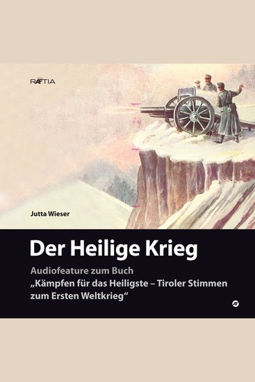 Der Heilige Krieg - Audiofeature zum Buch "Kämpfen für das Heiligste - Tiroler Stimmen zum Ersten Weltkrieg" - cover
