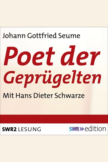 Poet der Geprügelten - Ein plebjischer Intelektueller - Die Lebensgeschichte des weltläufigen Schriftstellers Johann Gottfried Seume - cover