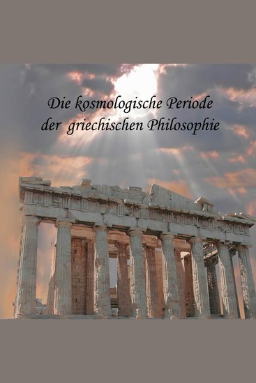 Die kosmologische Periode der griechischen Philosophie - cover