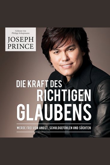 Die Kraft des richtigen Glaubens - Werde frei von Angst Schuldgefühlen und Süchten - cover
