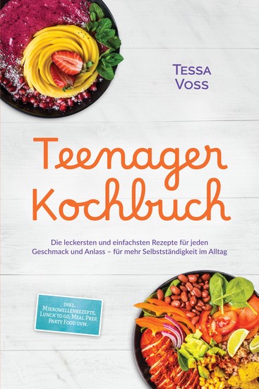 Teenager Kochbuch: Die leckersten und einfachsten Rezepte für jeden Geschmack und Anlass – für mehr Selbstständigkeit im Alltag – inkl Mikrowellenrezepte Lunch to go Meal Prep Party Food uvm - cover