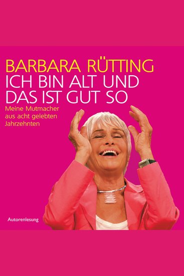 Ich bin alt und das ist gut so - Meine Mutmacher aus acht gelebten Jahrzehnten - cover